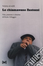 Lo chiamavano Fantozzi. Vita, passioni e cinema di Paolo Villaggio libro