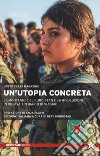 Un'utopia concreta. Le montagne del Kurdistan e la rivoluzione in Rojava: un diario di viaggio libro