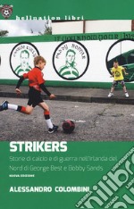 Strikers. Storie di calcio e di guerra nell'Irlanda del Nord di George Best e Bobby Sands. Nuova ediz.