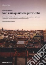 Non è un quartiere per ricchi. Come il Raval di Barcellona ha fronteggiato la speculazione e affrontato l'espulsione dei suoi abitanti. Una storia esemplare libro