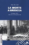 La morte a Brescia. 28 maggio 1974: storia di una strage fascista libro