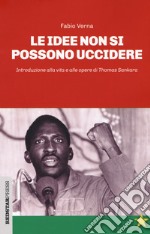 Le idee non si possono uccidere. Introduzione alla vita e alle opere di Thomas Sankara