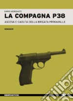 La compagna P38. Ascesa e caduta della Brigata Primavalle libro