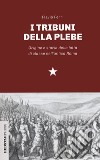 I tribuni della plebe. Origine e storia della lotta di classe nell'antica Roma libro