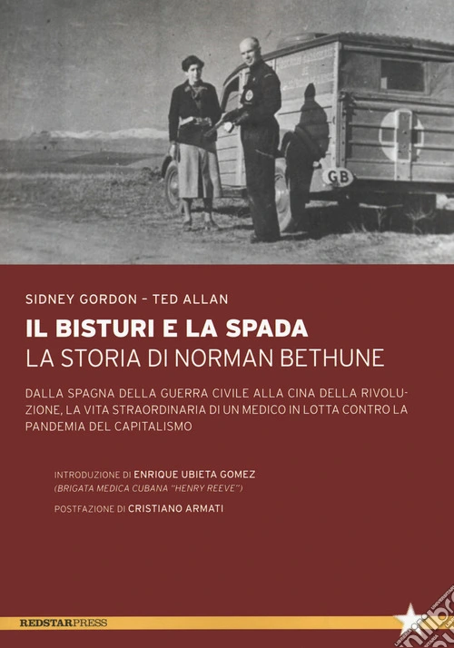 Il bisturi e la spada. La storia di Norman Bethune. Dalla Spagna della guerra civile alla Cina della rivoluzione, la vita straordinaria di un medico in lotta contro la pandemia del capitalismo