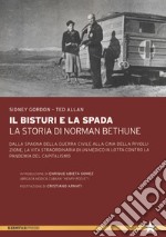 Il bisturi e la spada. La storia di Norman Bethune. Dalla Spagna della guerra civile alla Cina della rivoluzione, la vita straordinaria di un medico in lotta contro la pandemia del capitalismo