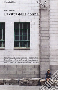La città delle donne. Sicurezza, spazio pubblico e strumentalizzazione del corpo femminile nel contesto urbano: una prospettiva di genere libro