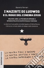 I nazisti di Ludwig e il rogo del Cinema Eros. Milano 1983: la più grave strage a sfondo politico dopo Piazza Fontana libro