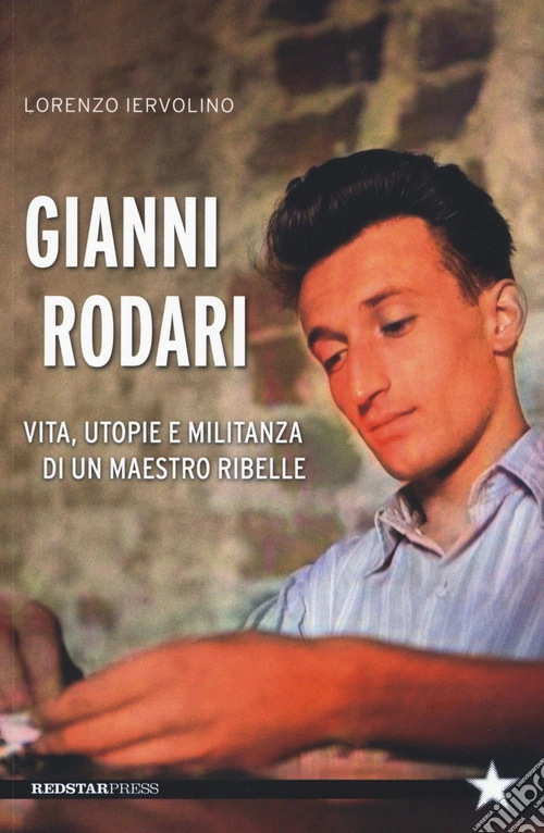 Gianni Rodari. Vita, utopie e militanza di un maestro ribelle