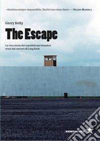 The escape. La vera storia dei repubblicani irlandesi evasi dal carcere di Long Kesh libro