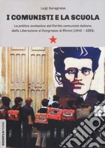 I comunisti e la scuola. La politica scolastica del Partito comunista italiano, dalla Liberazione al Congresso di Rimini (1945-1991) libro