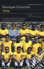1970. La tragedia dei desaparecidos brasiliani durante la finale della Coppa del Mondo libro