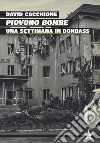 Piovono bombe. Una settimana in Donbass libro di Cacchione David