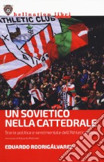 Un sovietico nella cattedrale. Storia politica e sentimentale dell'Athletic Bilbao libro