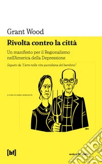 Rivolta contro la città. Un manifesto per il Regionalismo nell'America della Depressione libro