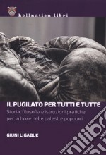 Il pugilato per tutti e tutte. Storia, filosofia e istruzioni pratiche per la boxe nelle palestre popolari