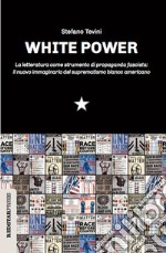 White power. La letteratura come strumento di propaganda fascista: il nuovo immaginario del suprematismo bianco americano libro