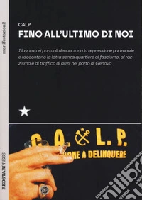 Fino all'ultimo di noi. I lavoratori portuali denunciano la repressione padronale e raccontano la lotta senza quartiere al fascismo, al razzismo e al traffico di armi nel porto di Genova