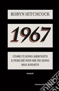 1967. Come ci sono arrivato e perché non me ne sono più andato libro