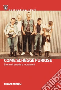 Come schegge furiose. Storie di strada e mutazioni libro