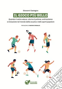 Il gioco più bello. Quando il calcio educa: storie di pallone, antirazzismo e inclusione nel mondo della scuola e nello sport popolare libro
