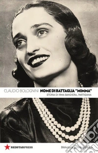 Nome di battaglia «Mimma». Storia di Irma Bandiera, partigiana libro