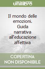 Il mondo delle emozioni. Guida narrativa all'educazione affettiva