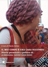 Il mio corpo è una casa occupata. Diario personale e politico di Alessandra Capone (2010-2020) libro