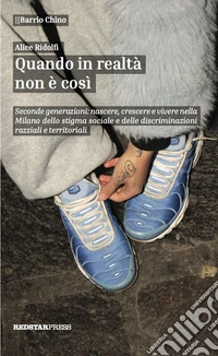 Quando in realtà non è così. Seconde generazioni: nascere, crescere e vivere nella Milano dello stigma sociale e delle discriminazioni razziali e territoriali libro