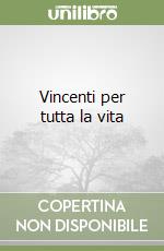 Vincenti per tutta la vita libro