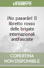 ¡No pasarán! Il libretto rosso delle brigate internazionali antifasciste libro