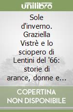 Sole d'inverno. Graziella Vistrè e lo sciopero di Lentini del '66: storie di arance, donne e lotte