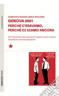 Genova 2001. Perché c'eravamo, perché ci siamo ancora. Dal «movimento dei movimenti» ai giorni nostri: storia e attualità di una lotta necessaria