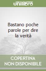 Bastano poche parole per dire la verità libro