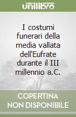 I costumi funerari della media vallata dell'Eufrate durante il III millennio a.C.