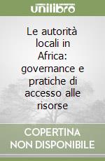 Le autorità locali in Africa: governance e pratiche di accesso alle risorse libro