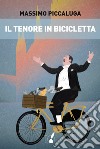 Il tenore in bicicletta libro di Piccaluga Massimo
