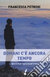 Domani c'è ancora tempo libro di Petroni Francesca