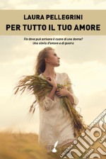 Per tutto il tuo amore libro