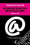 Nickname hunter investigations. Dossier @rip. Chi si nasconde in rete dietro un nickname non ha più possibilità di sfuggire... libro di Cellini Francesco