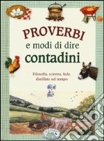 Proverbi e modi di dire contadini. Filosofia, scienza, fede distillate nel tempo libro