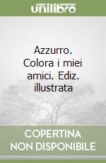 Azzurro. Colora i miei amici. Ediz. illustrata libro