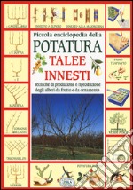 Piccola enciclopedia della potatura, innesti, talee. Tecniche di riproduzione degli alberi da frutto e da ornamento libro