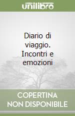 Diario di viaggio. Incontri e emozioni libro
