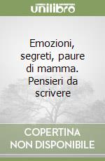 Emozioni, segreti, paure di mamma. Pensieri da scrivere libro