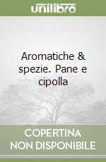 Aromatiche & spezie. Pane e cipolla