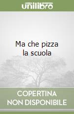 Ma che pizza la scuola libro