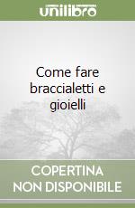 Come fare braccialetti e gioielli libro