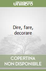 Dire, fare, decorare libro