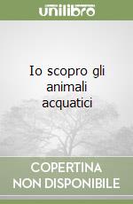 Io scopro gli animali acquatici libro